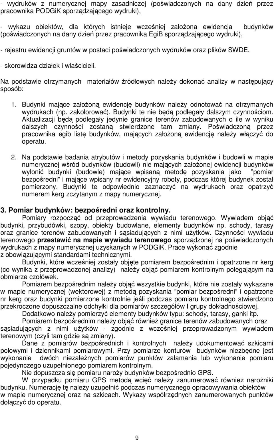 Na podstawie otrzymanych materiałów źródłowych należy dokonać analizy w następujący sposób: 1. Budynki mające założoną ewidencję budynków należy odnotować na otrzymanych wydrukach (np. zakolorować).