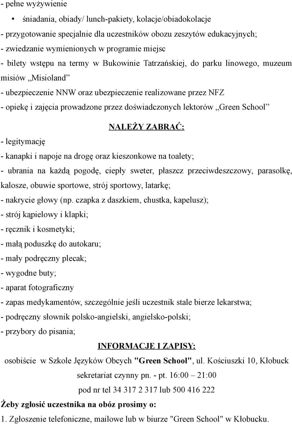 doświadczonych lektorów Green School NALEŻY ZABRAĆ: - legitymację - kanapki i napoje na drogę oraz kieszonkowe na toalety; - ubrania na każdą pogodę, ciepły sweter, płaszcz przeciwdeszczowy,