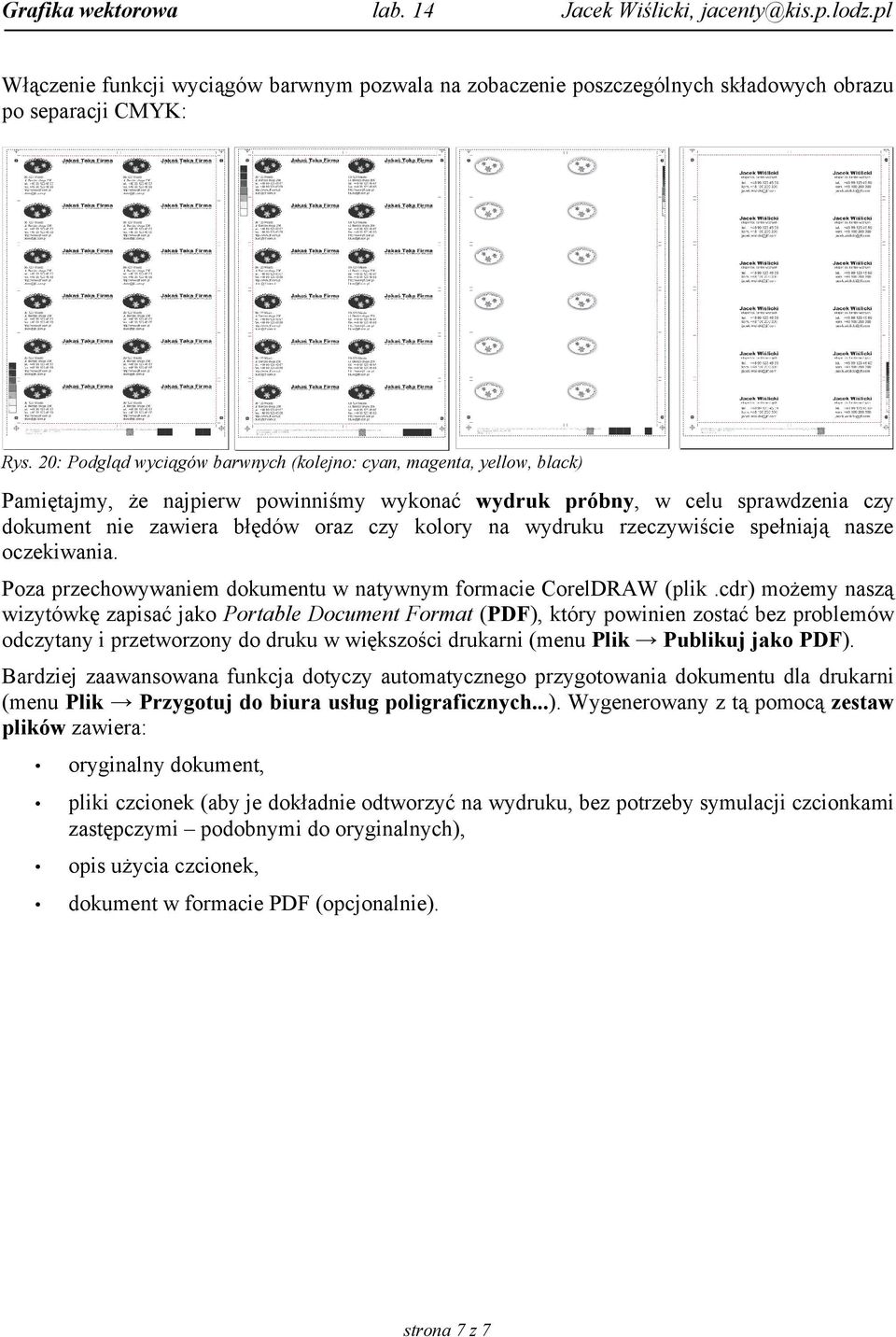 wydruku rzeczywiście spełniają nasze oczekiwania. Poza przechowywaniem dokumentu w natywnym formacie CorelDRAW (plik.