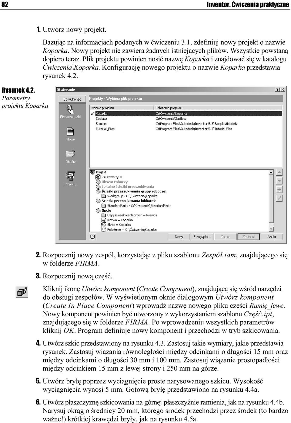 Konfigurację nowego projektu o nazwie Koparka przedstawia rysunek 4.2. 2. Rozpocznij nowy zespół, korzystając z pliku szablonuó Zespół.iam, znajdującego się w folderze FIRMA. 3. Rozpocznij nową część.