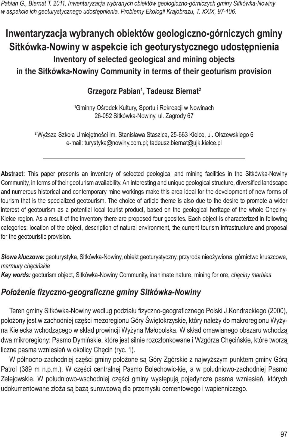 Community in terms of their geoturism provision Grzegorz Pabian 1, Tadeusz Biernat 2 1 Gminny Ośrodek Kultury, Sportu i Rekreacji w Nowinach 26-052 Sitkówka-Nowiny, ul.