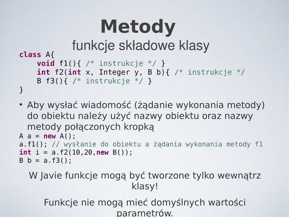 połączonych kropką. A a = new A(); a.f1(); // wysłanie do obiektu a żądania wykonania metody f1 int i = a.