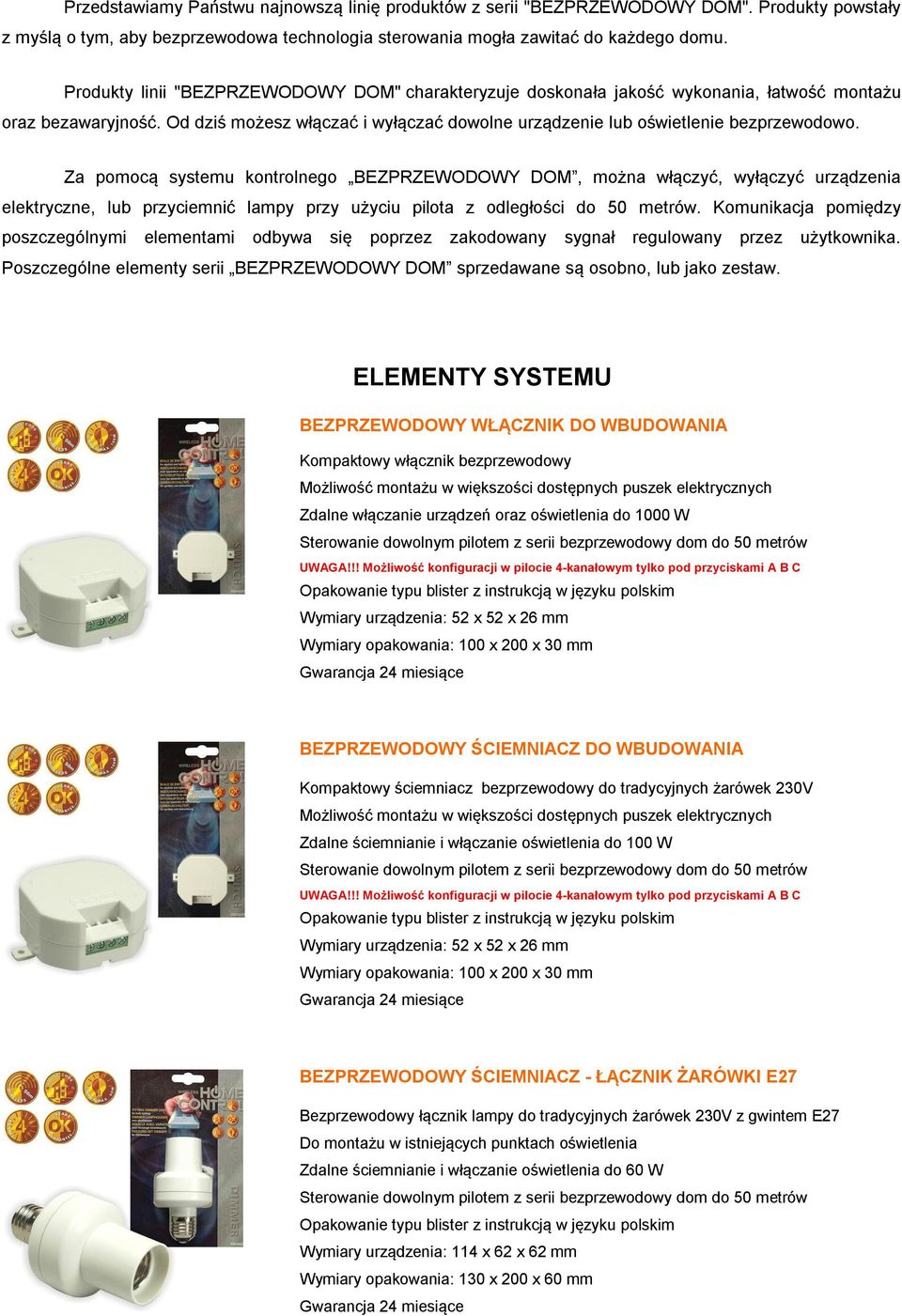 Za pomocą systemu kontrolnego BEZPRZEWODOWY DOM, można włączyć, wyłączyć urządzenia elektryczne, lub przyciemnić lampy przy użyciu pilota z odległości do 50 metrów.