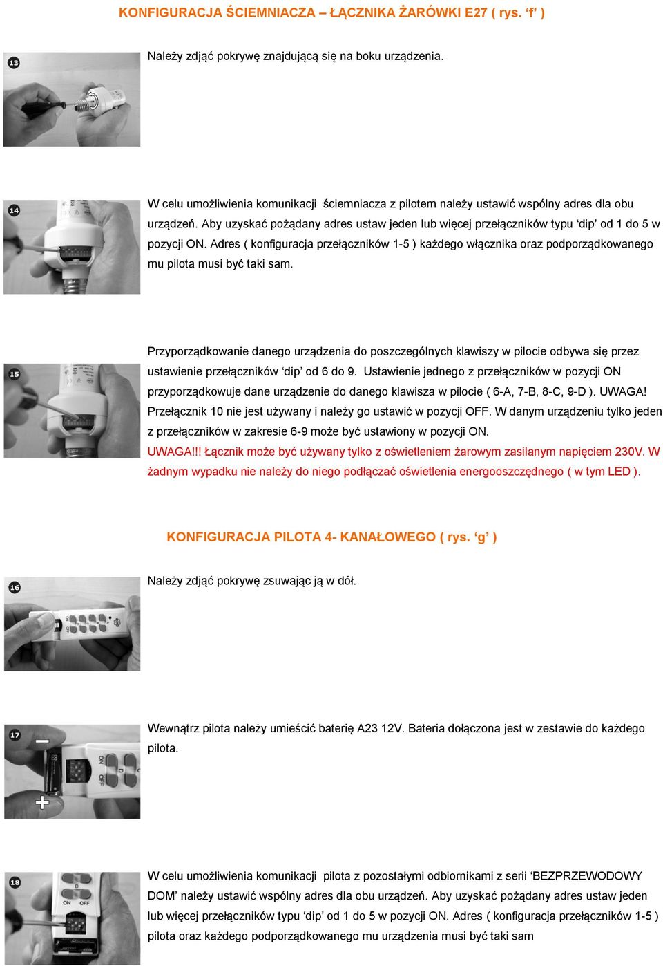 Adres ( konfiguracja przełączników 1-5 ) każdego włącznika oraz podporządkowanego mu pilota musi być taki sam.