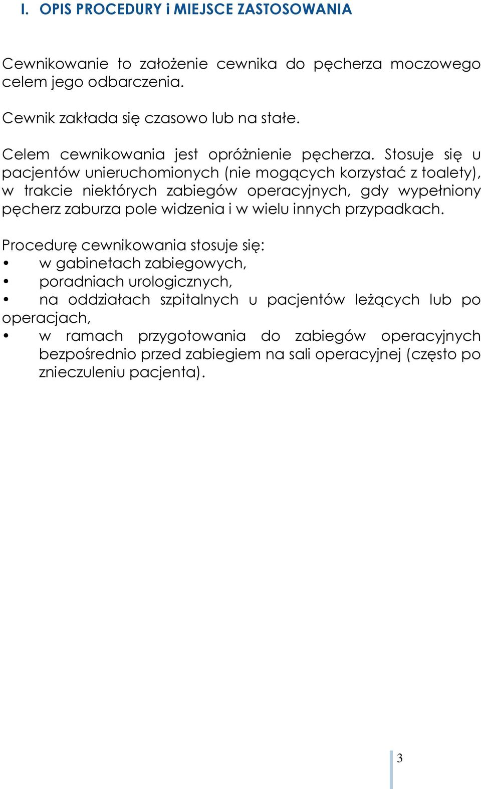 Stosuje się u pacjentów unieruchomionych (nie mogących korzystać z toalety), w trakcie niektórych zabiegów operacyjnych, gdy wypełniony pęcherz zaburza pole widzenia i w