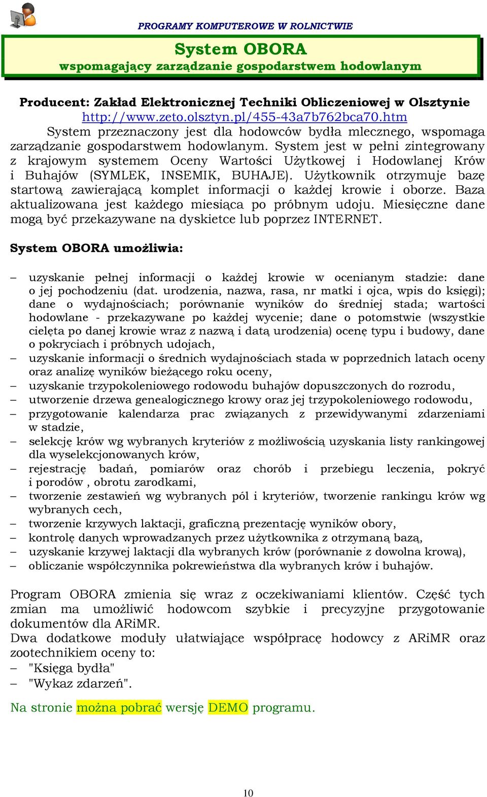 System jest w pełni zintegrowany z krajowym systemem Oceny Wartości UŜytkowej i Hodowlanej Krów i Buhajów (SYMLEK, INSEMIK, BUHAJE).