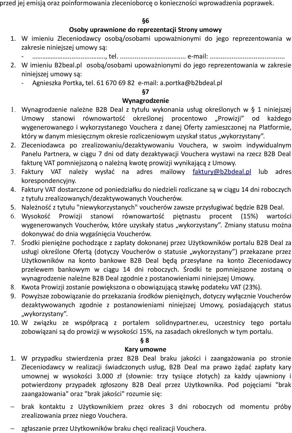 pl osobą/osobami upoważnionymi do jego reprezentowania w zakresie niniejszej umowy są: - Agnieszka Portka, tel. 61 670 69 82 e-mail: a.portka@b2bdeal.pl 7 Wynagrodzenie 1.