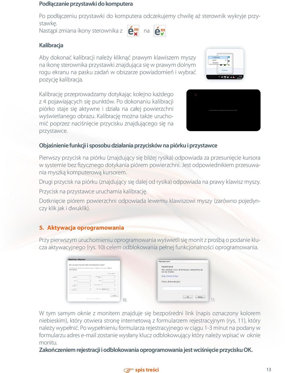 obszarze powiadomień i wybrać pozycję kalibracja. Kalibrację przeprowadzamy dotykając kolejno każdego z 4 pojawiających się punktów.