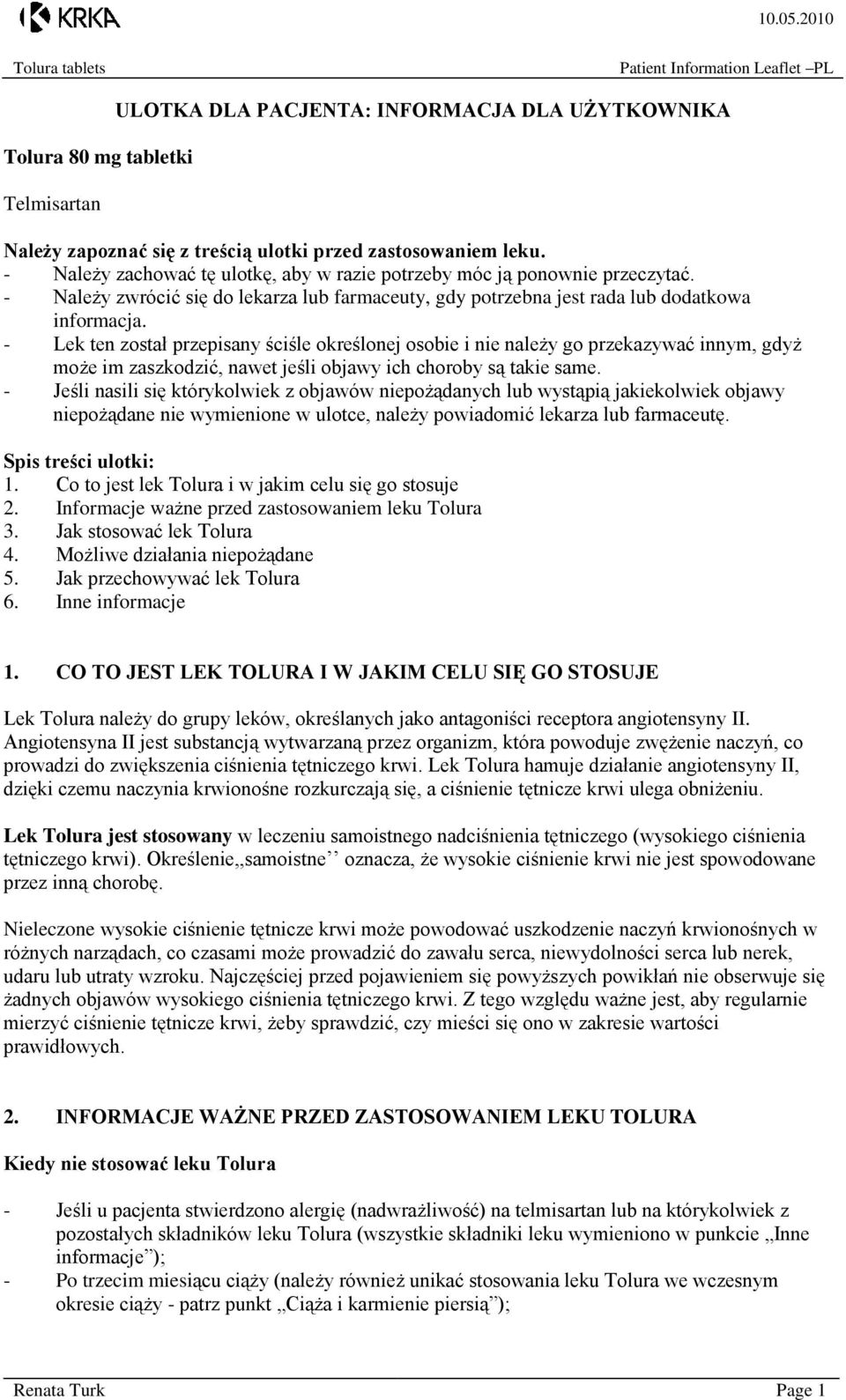 - Lek ten został przepisany ściśle określonej osobie i nie należy go przekazywać innym, gdyż może im zaszkodzić, nawet jeśli objawy ich choroby są takie same.