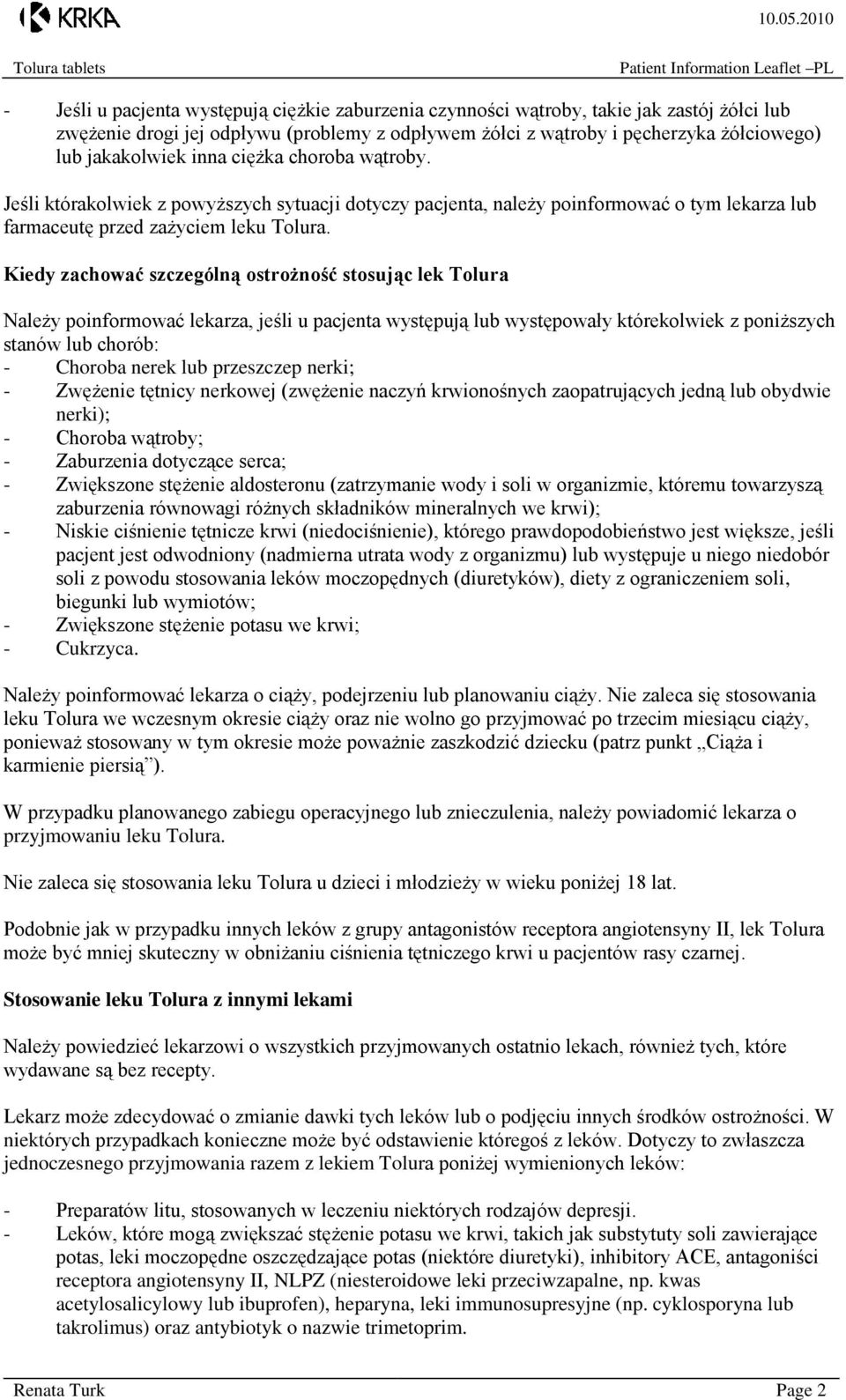 Kiedy zachować szczególną ostrożność stosując lek Tolura Należy poinformować lekarza, jeśli u pacjenta występują lub występowały którekolwiek z poniższych stanów lub chorób: - Choroba nerek lub