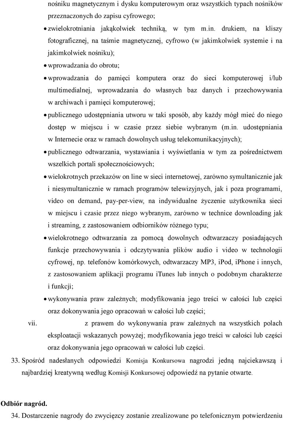 komputerowej i/lub multimedialnej, wprowadzania do własnych baz danych i przechowywania w archiwach i pamięci komputerowej; publicznego udostępniania utworu w taki sposób, aby każdy mógł mieć do