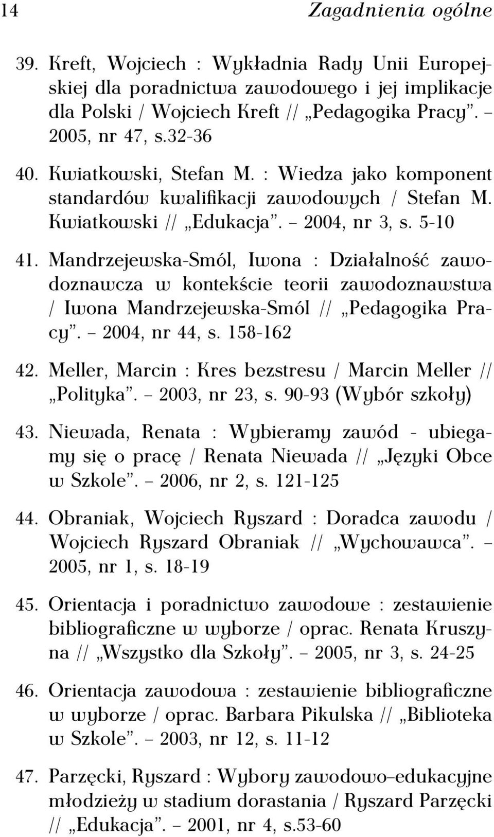 Mandrzejewska-Smól, Iwona : Działalność zawodoznawcza w kontekście teorii zawodoznawstwa / Iwona Mandrzejewska-Smól // Pedagogika Pracy. 2004, nr 44, s. 158-162 42.