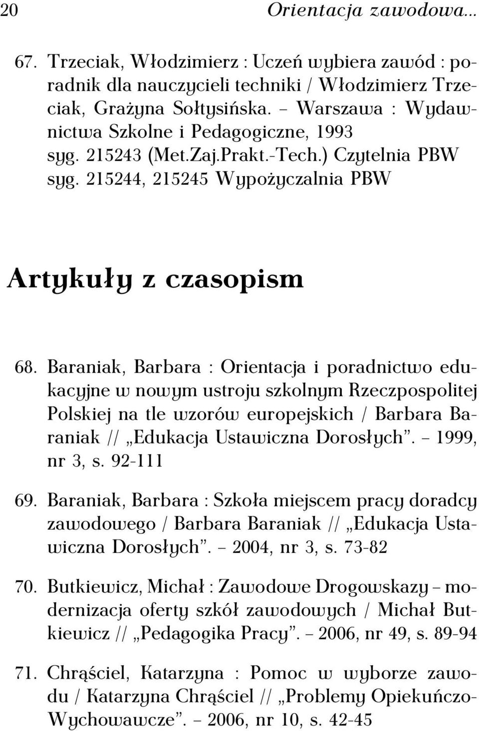 Baraniak, Barbara : Orientacja i poradnictwo edukacyjne w nowym ustroju szkolnym Rzeczpospolitej Polskiej na tle wzorów europejskich / Barbara Baraniak // Edukacja Ustawiczna Dorosłych. 1999, nr 3, s.