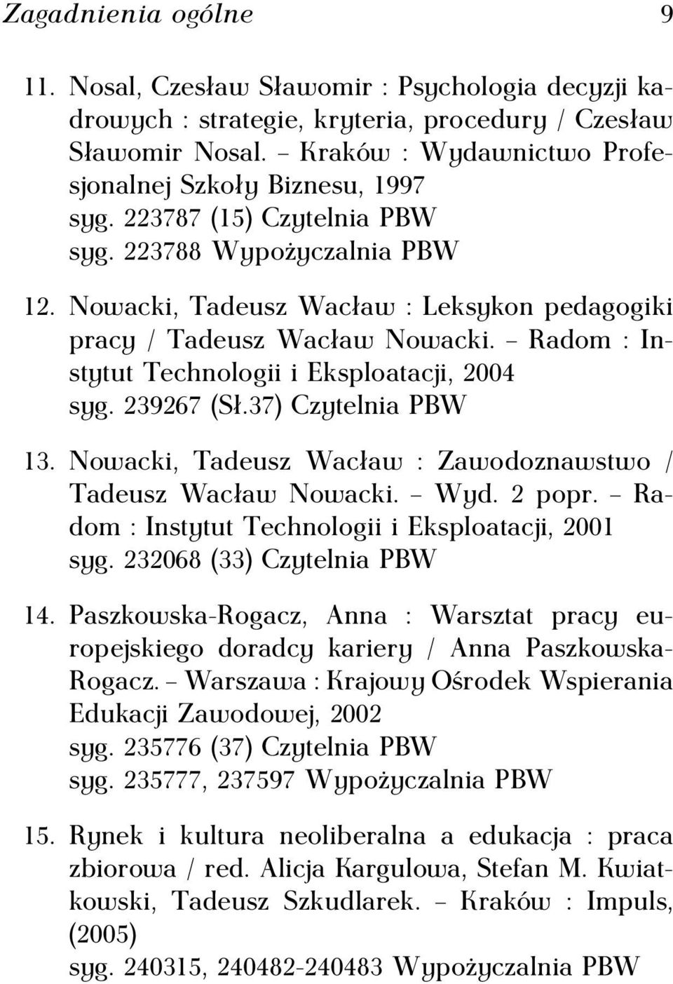 Radom : Instytut Technologii i Eksploatacji, 2004 syg. 239267 (Sł.37) Czytelnia PBW 13. Nowacki, Tadeusz Wacław : Zawodoznawstwo / Tadeusz Wacław Nowacki. Wyd. 2 popr.