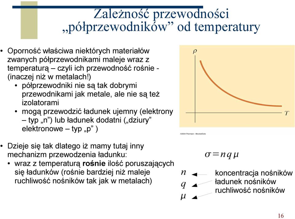 ) półprzewodniki nie są tak dobrymi przewodnikami jak metale, ale nie są też izolatorami mogą przewodzić ładunek ujemny (elektrony typ n ) lub ładunek dodatni (