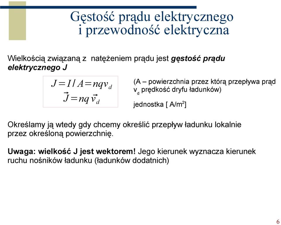 jednostka [ A/m 2 ] Określamy ją wtedy gdy chcemy określić przepływ ładunku lokalnie przez określoną