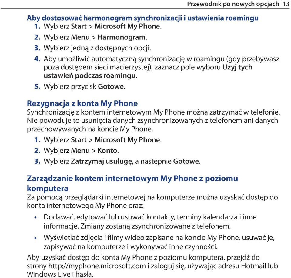 Wybierz przycisk Gotowe. Rezygnacja z konta My Phone Synchronizację z kontem internetowym My Phone można zatrzymać w telefonie.