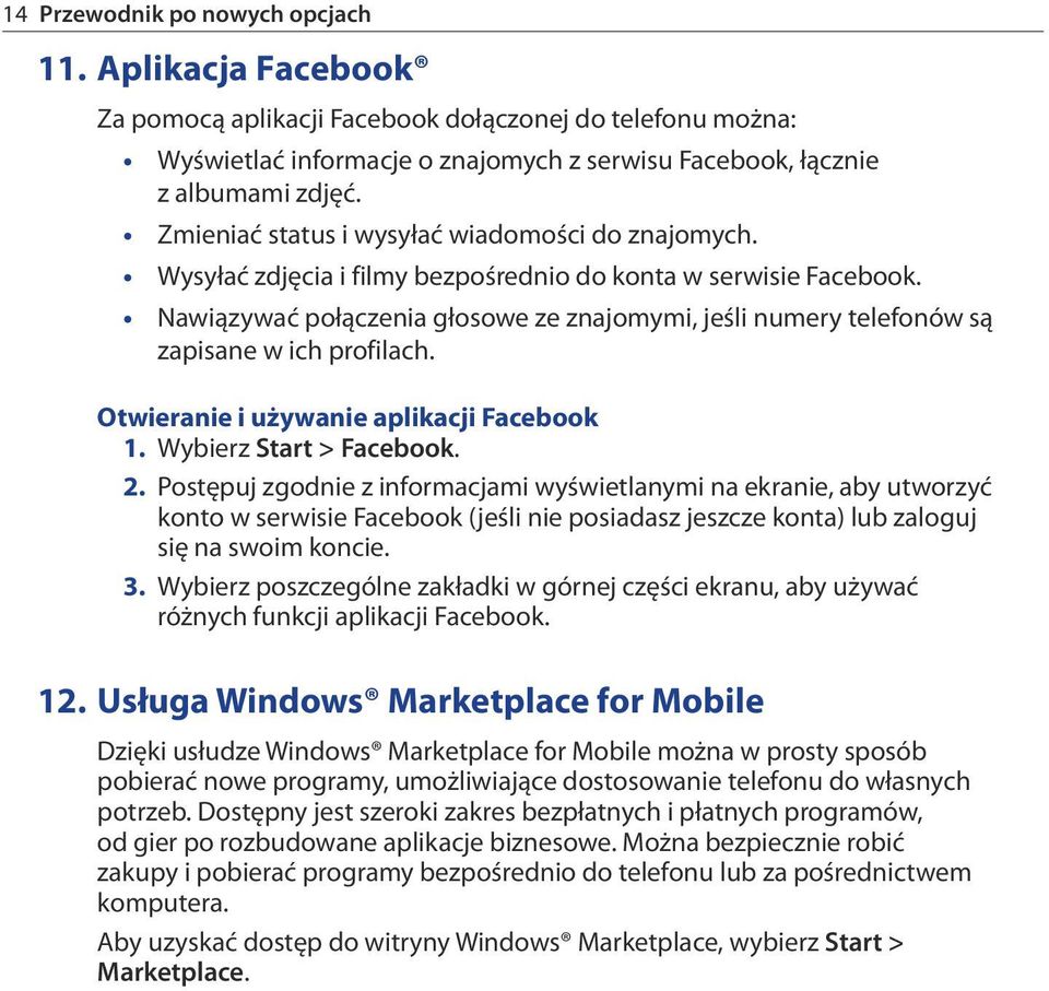 Nawiązywać połączenia głosowe ze znajomymi, jeśli numery telefonów są zapisane w ich profilach. Otwieranie i używanie aplikacji Facebook 1. Wybierz Start > Facebook. 2.