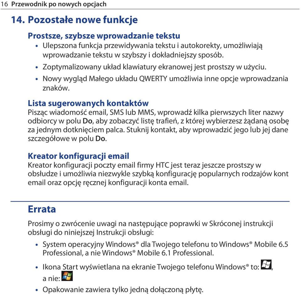 Zoptymalizowany układ klawiatury ekranowej jest prostszy w użyciu. Nowy wygląd Małego układu QWERTY umożliwia inne opcje wprowadzania znaków.