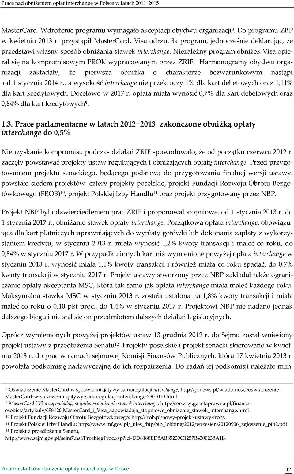 Harmonogramy obydwu organizacji zakładały, że pierwsza obniżka o charakterze bezwarunkowym nastąpi od 1 stycznia 2014 r.