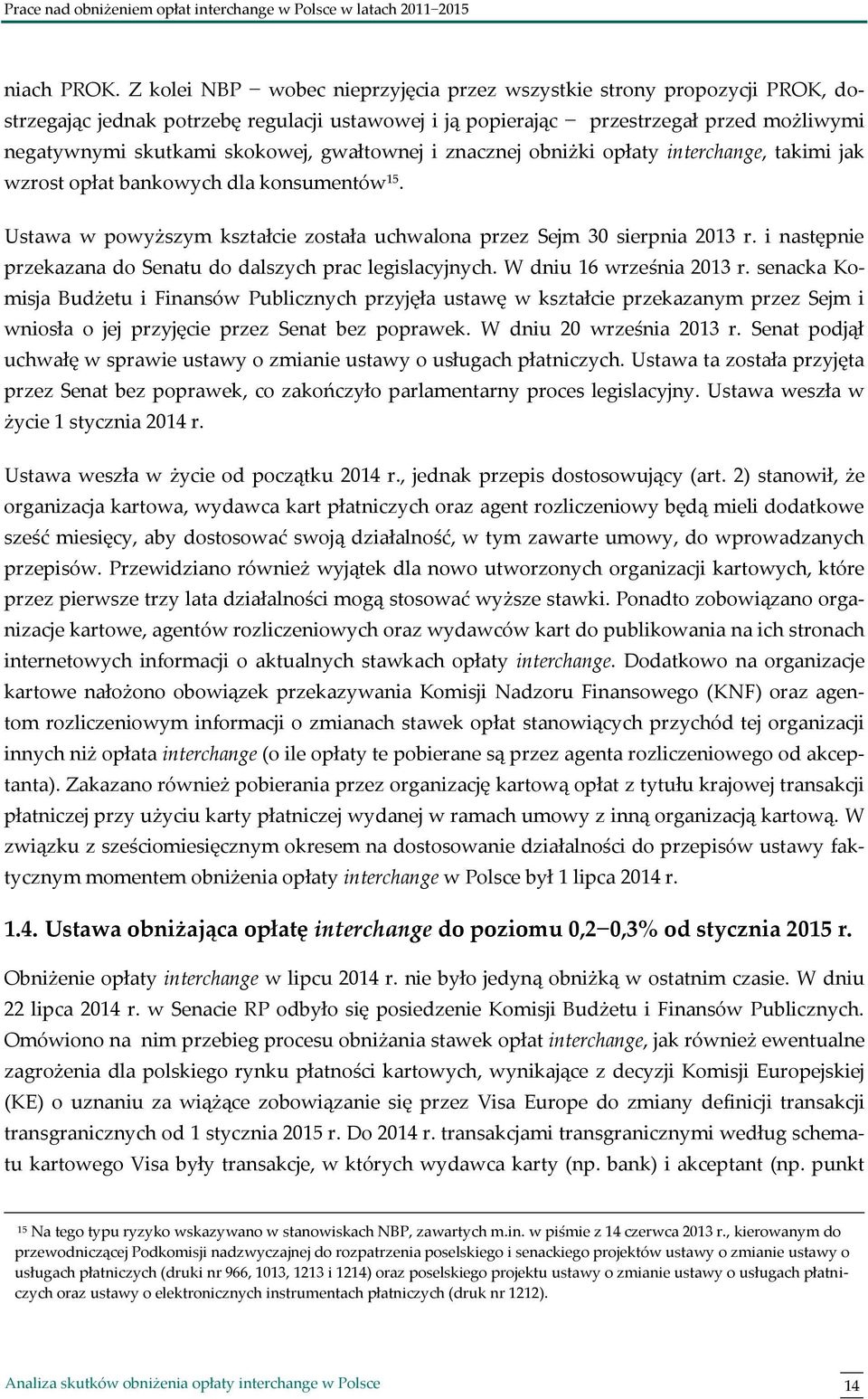 gwałtownej i znacznej obniżki opłaty interchange, takimi jak wzrost opłat bankowych dla konsumentów 15. Ustawa w powyższym kształcie została uchwalona przez Sejm 30 sierpnia 2013 r.