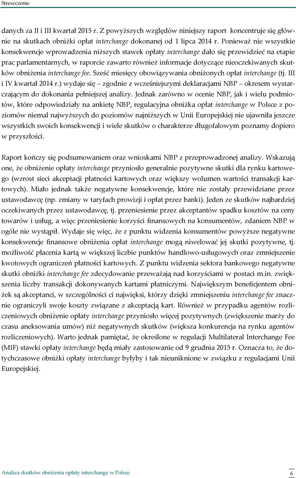 nieoczekiwanych skutków obniżenia interchange fee. Sześć miesięcy obowiązywania obniżonych opłat interchange (tj. III i IV kwartał 2014 r.