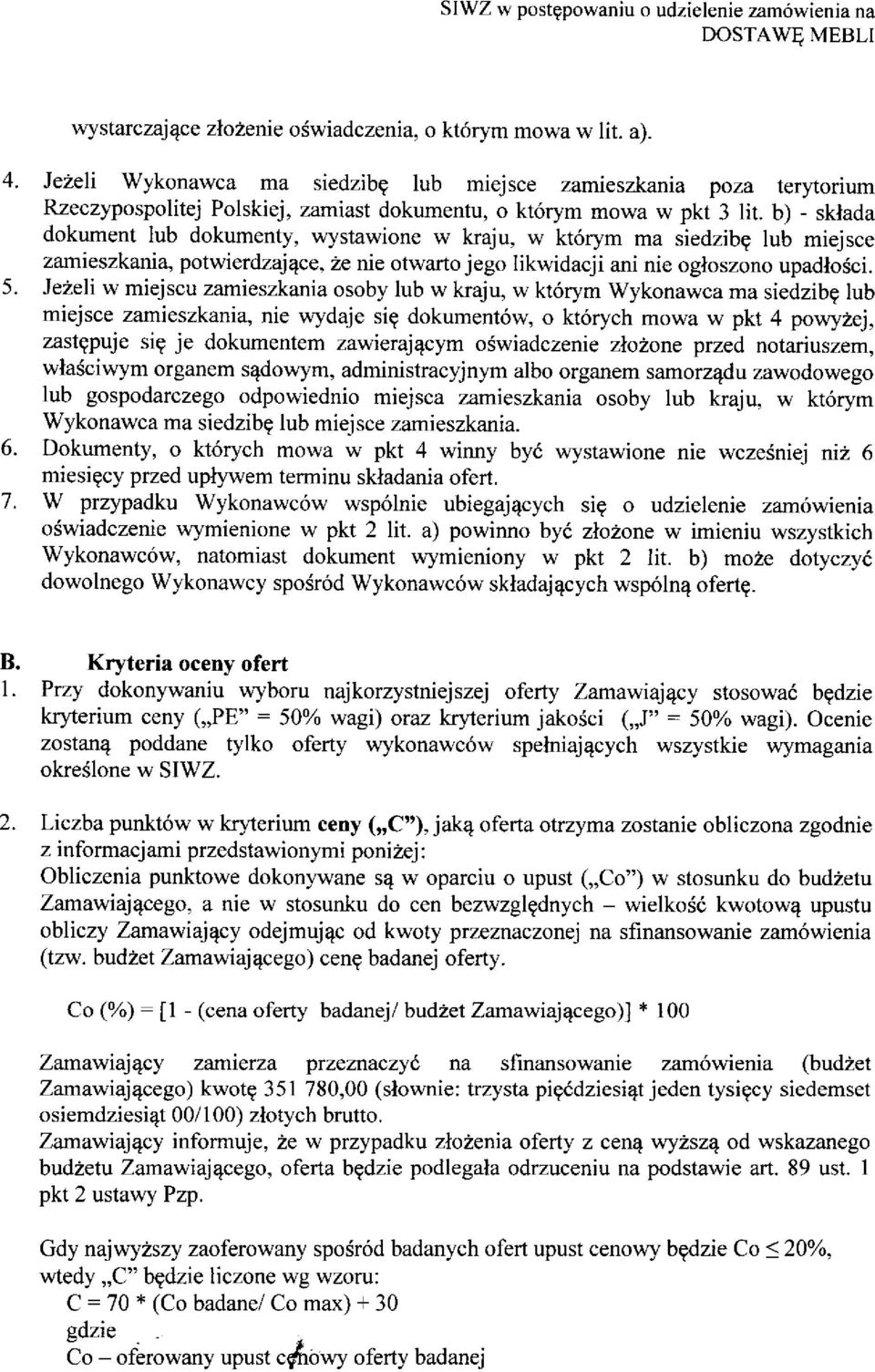 lub miejsce zamieszkania, potwierdzajece, ze nie otwarto jego likwidacji ani nie ogloszono upadlosci. 5. Jezeli w miejscu zamieszkania osoby lub w kraju, w ktorym Wykonawca ma siedzib?