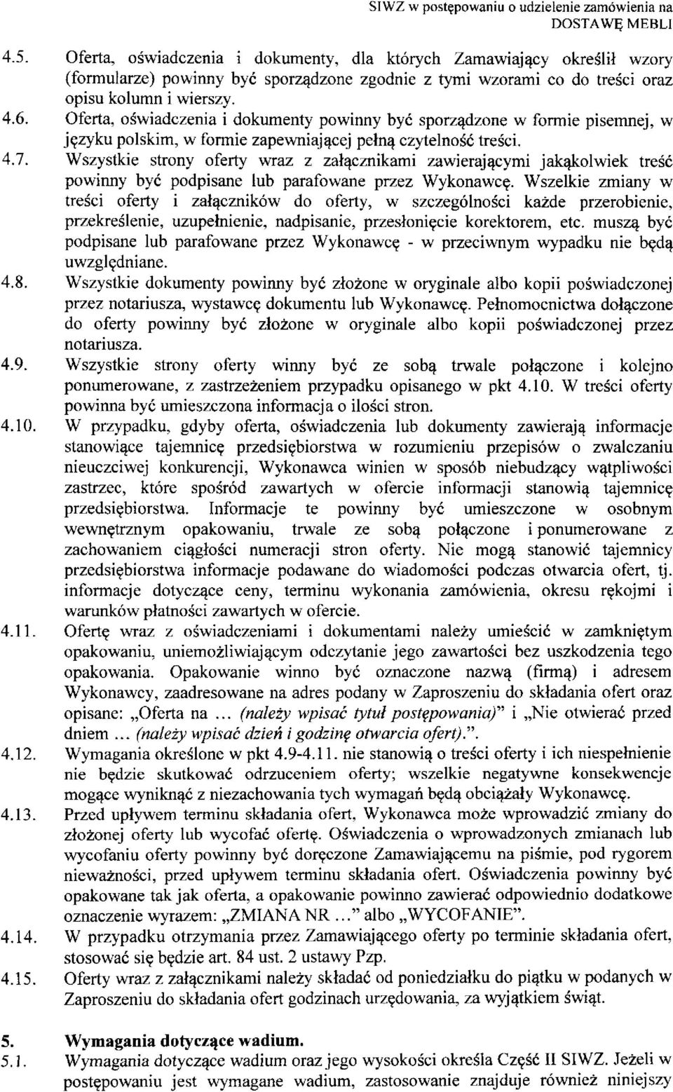 Oferta, oswiadczenia i dokumenty powinny bye sporzadzone w formie pisemnej, w jezyku polskim, w formie zapewniajacej pelna czytelnosc tresci. 4.7.