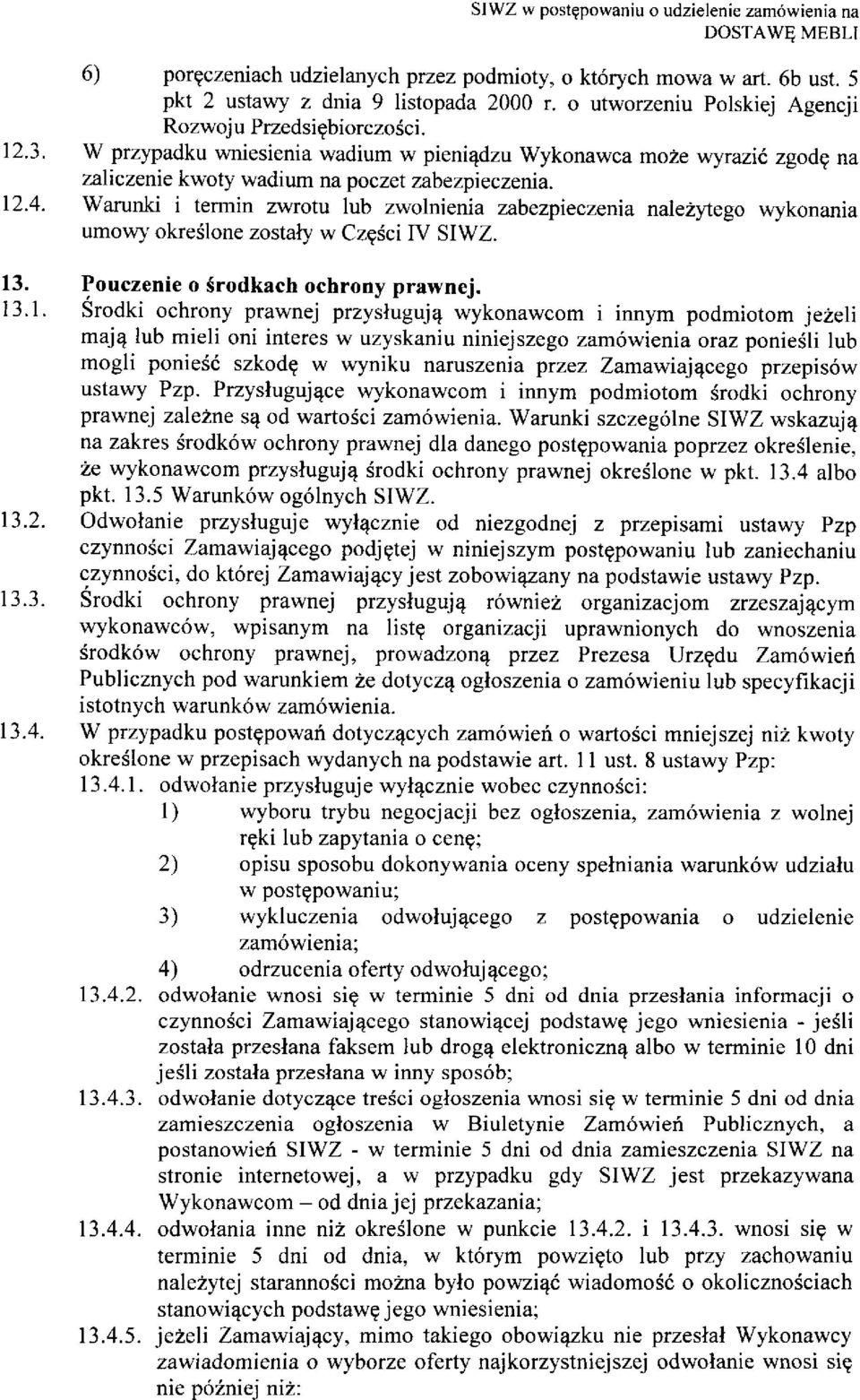 Warunki i termin zwrotu lub zwolnienia zabezpieczenia nalezytego wykonania umowy okreslone zostaly w Cz?sci IV SIWZ. 13