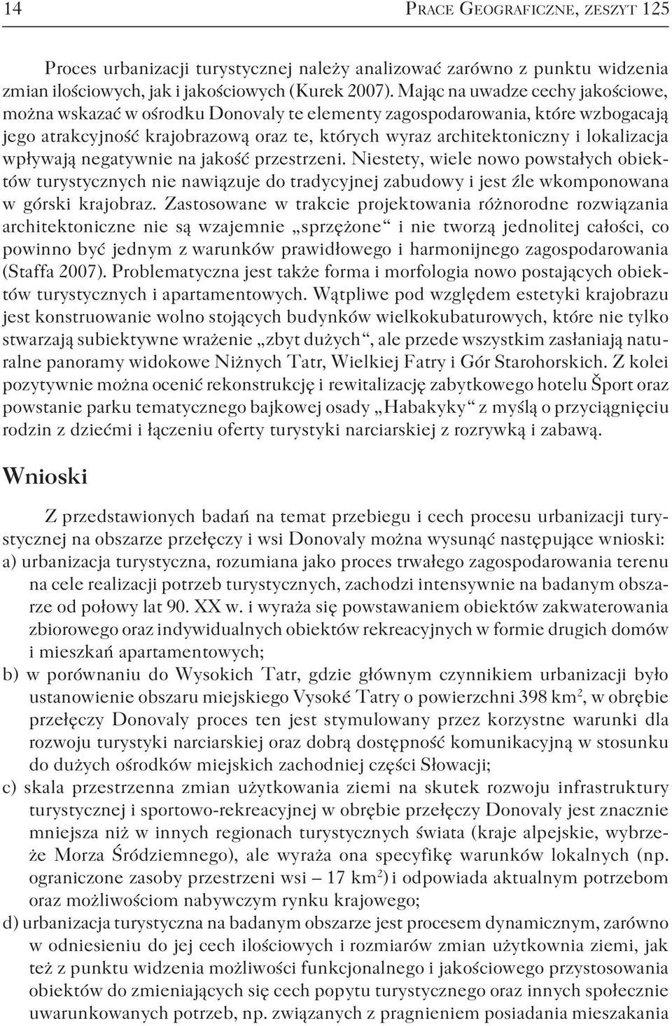 wpływają negatywnie na jakość przestrzeni. Niestety, wiele nowo powstałych obiektów turystycznych nie nawiązuje do tradycyjnej zabudowy i jest źle wkomponowana w górski krajobraz.