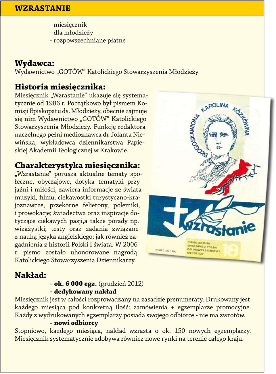 Funkcję redaktora naczelnego pełni medioznawca dr Jolanta Niewińska, wykładowca dziennikarstwa Papieskiej Akademii Teologicznej w Krakowie.