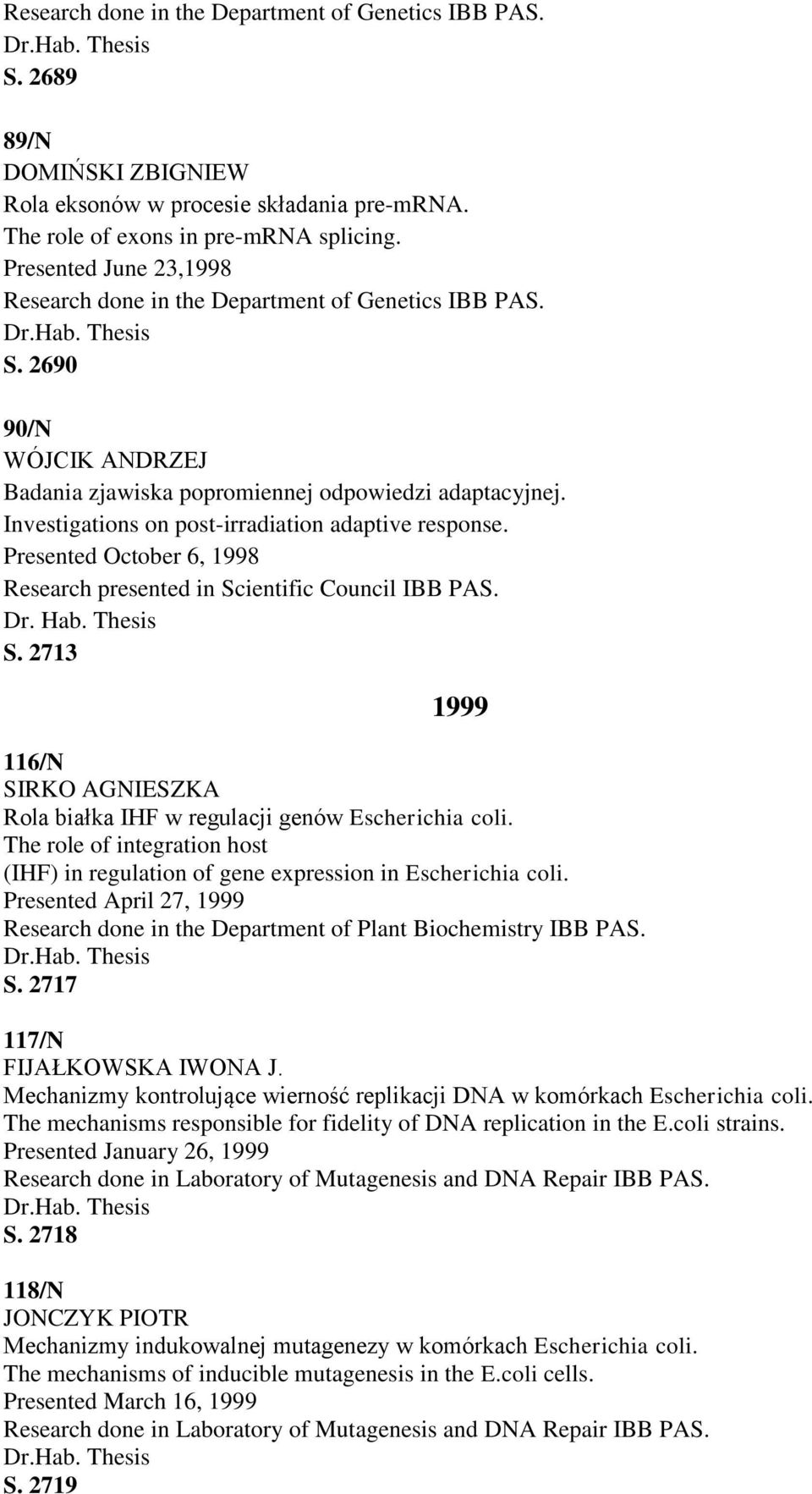 Investigations on post-irradiation adaptive response. Presented October 6, 1998 Research presented in Scientific Council IBB PAS. S. 2713 1999 116/N SIRKO AGNIESZKA Rola białka IHF w regulacji genów Escherichia coli.