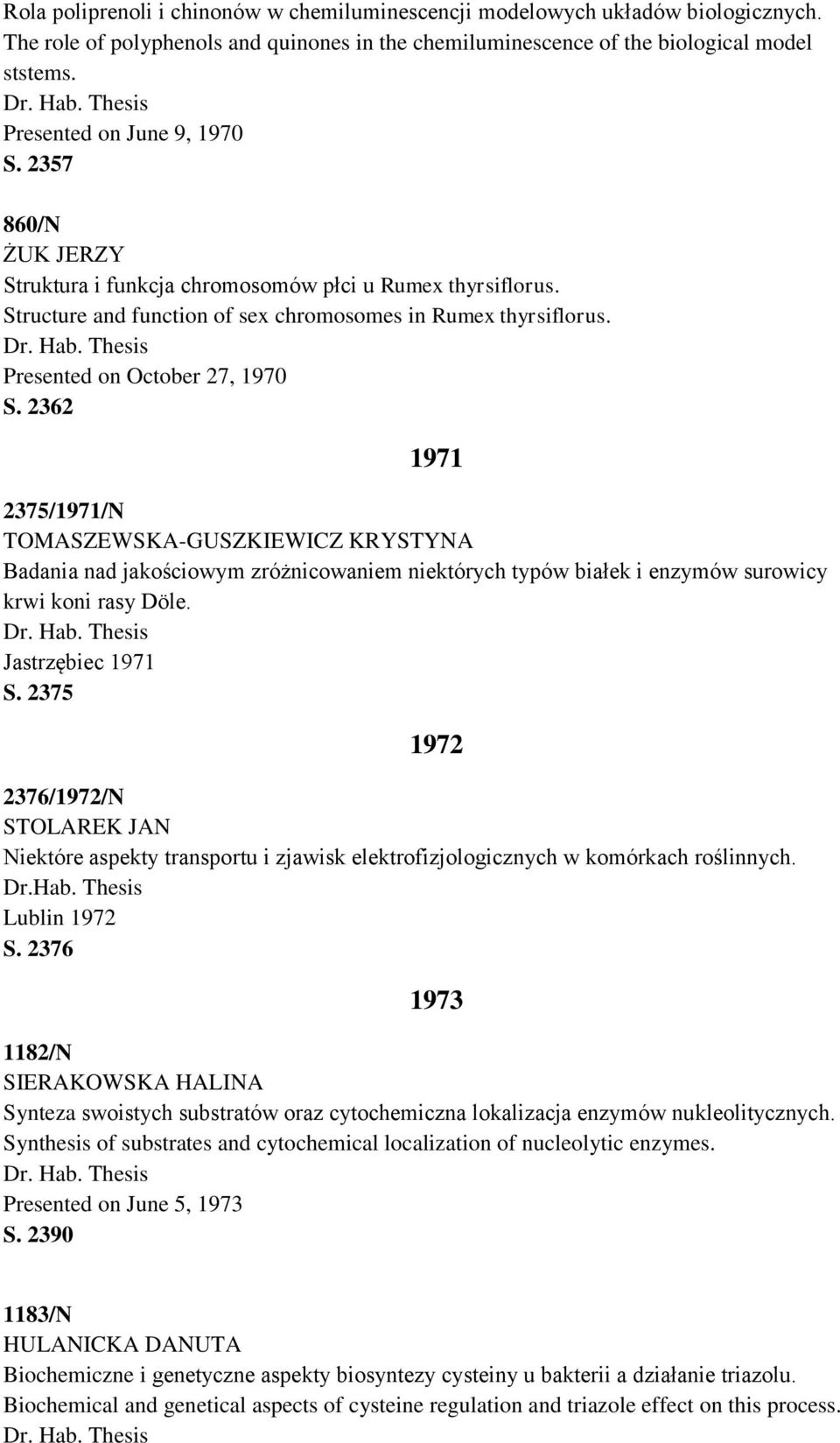 Presented on October 27, 1970 S. 2362 1971 2375/1971/N TOMASZEWSKA-GUSZKIEWICZ KRYSTYNA Badania nad jakościowym zróżnicowaniem niektórych typów białek i enzymów surowicy krwi koni rasy Döle.
