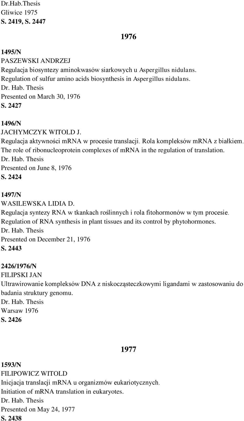 Rola kompleksów mrna z białkiem. The role of ribonucleoprotein complexes of mrna in the regulation of translation. Presented on June 8, 1976 S. 2424 1497/N WASILEWSKA LIDIA D.