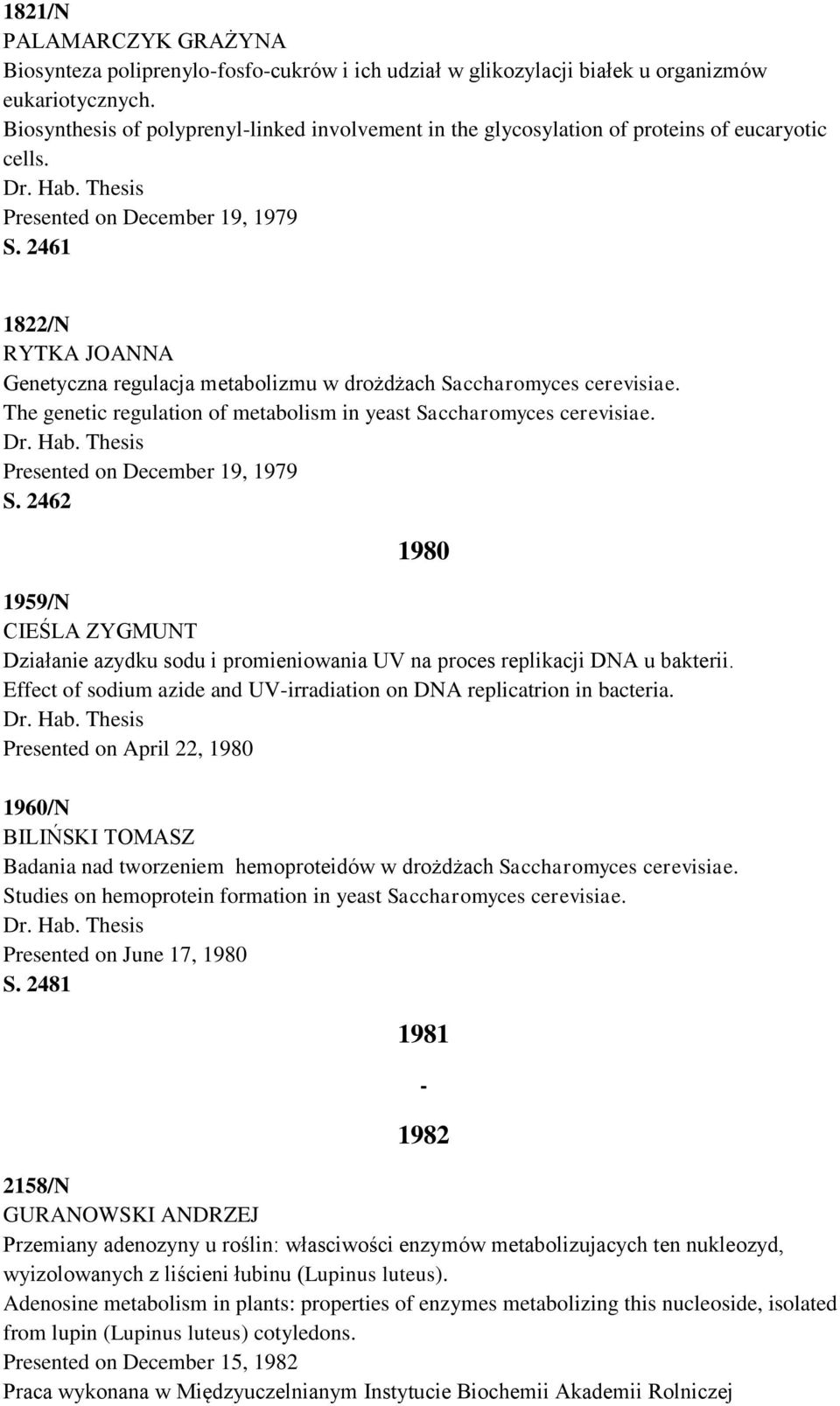 2461 1822/N RYTKA JOANNA Genetyczna regulacja metabolizmu w drożdżach Saccharomyces cerevisiae. The genetic regulation of metabolism in yeast Saccharomyces cerevisiae.
