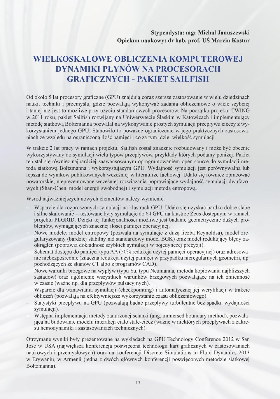 wielu dziedzinach nauki, techniki i przemysłu, gdzie pozwalają wykonywać zadania obliczeniowe o wiele szybciej i taniej niż jest to możliwe przy użyciu standardowych procesorów.