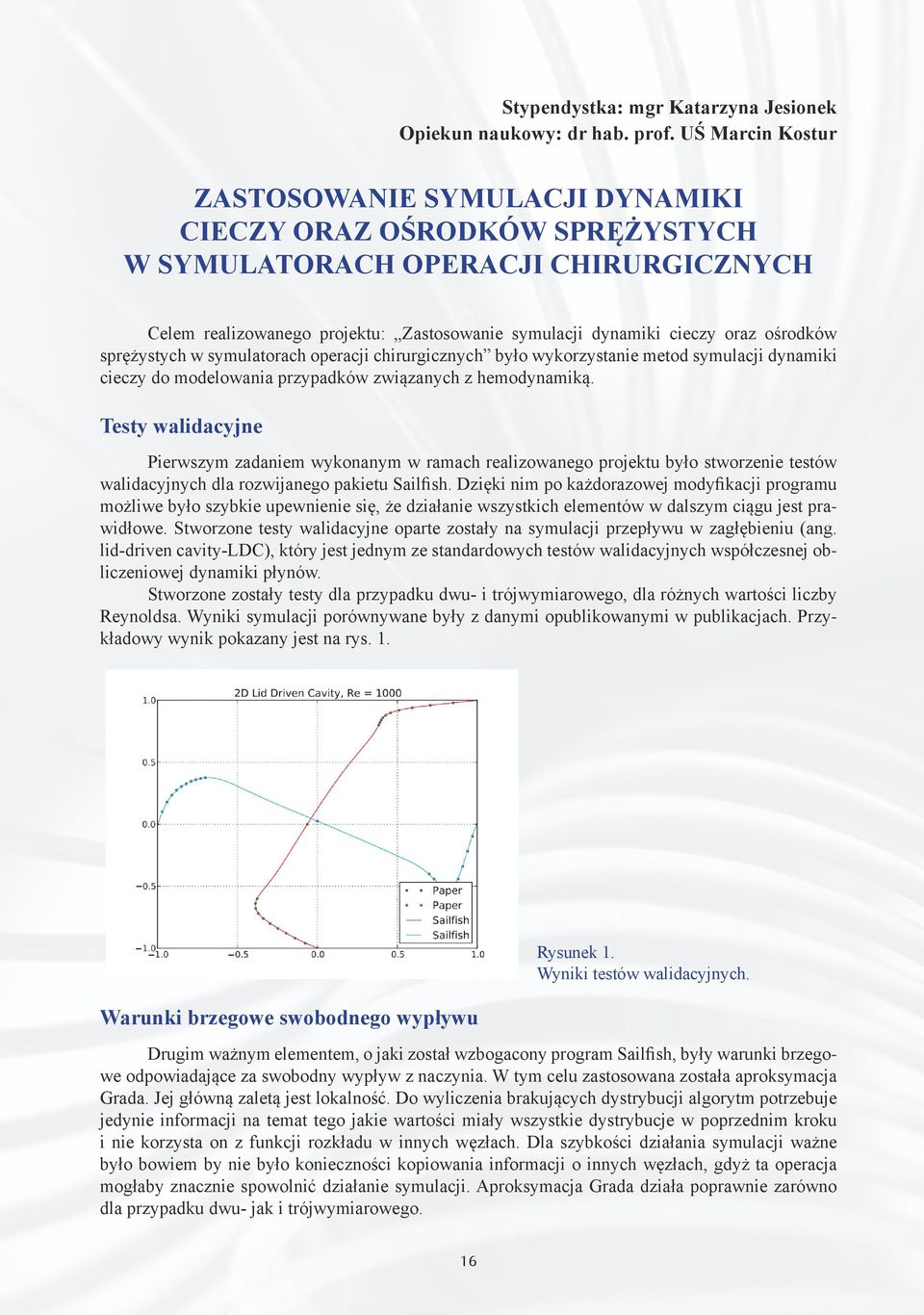 ośrodków sprężystych w symulatorach operacji chirurgicznych było wykorzystanie metod symulacji dynamiki cieczy do modelowania przypadków związanych z hemodynamiką.