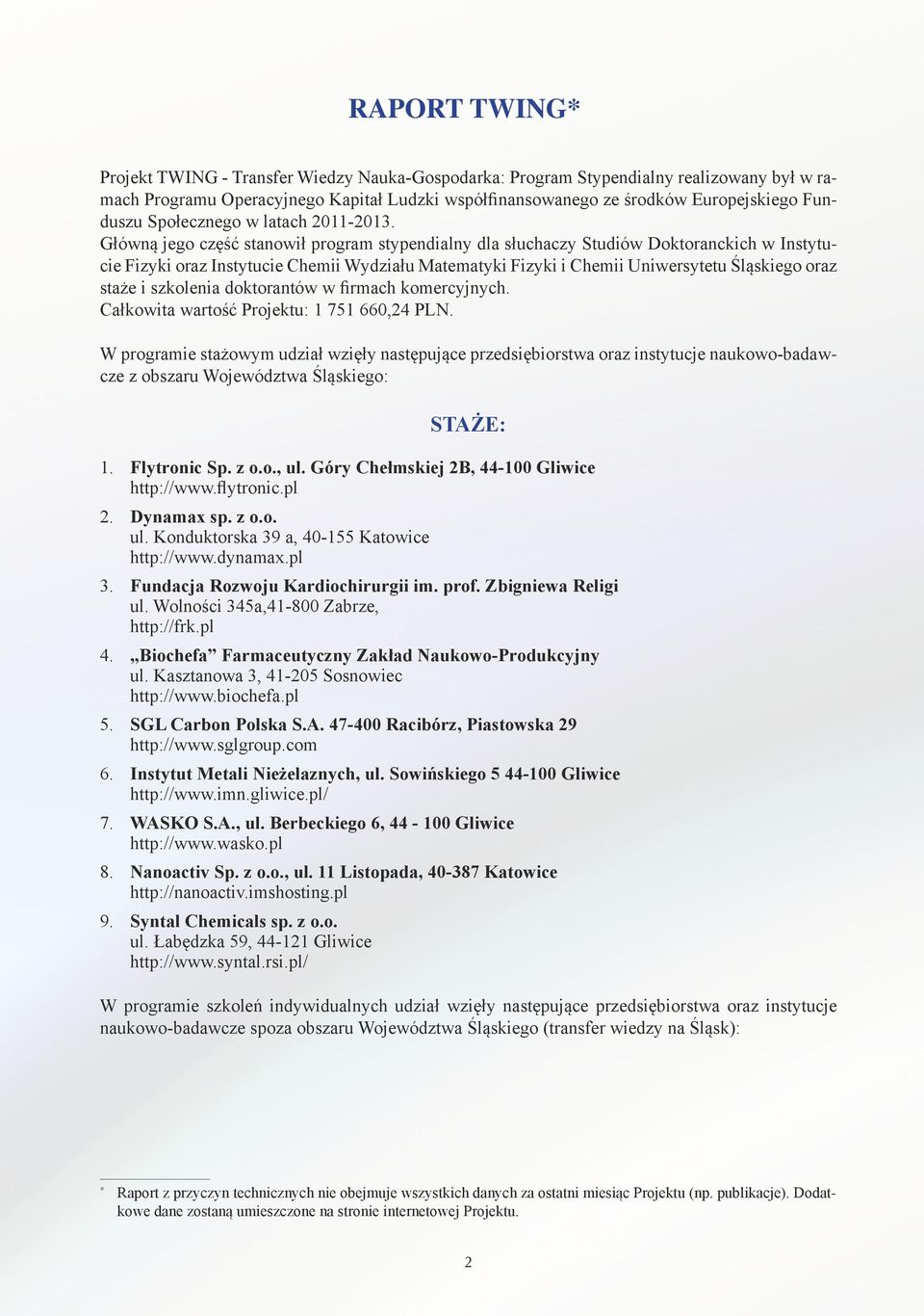 Główną jego część stanowił program stypendialny dla słuchaczy Studiów Doktoranckich w Instytucie Fizyki oraz Instytucie Chemii Wydziału Matematyki Fizyki i Chemii Uniwersytetu Śląskiego oraz staże i
