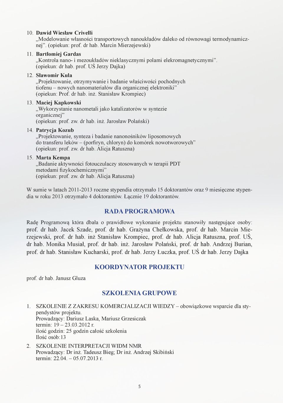 Sławomir Kula Projektowanie, otrzymywanie i badanie właściwości pochodnych tiofenu nowych nanomateriałów dla organicznej elektroniki (opiekun: Prof. dr hab. inż. Stanisław Krompiec) 13.