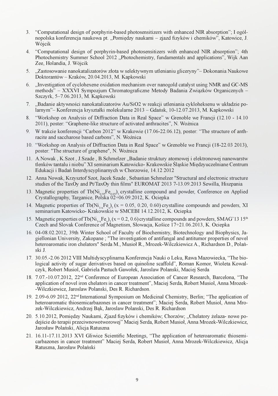 Wójcik 5. Zastosowanie nanokatalizatorów złota w selektywnym utlenianiu gliceryny Dokonania Naukowe Doktorantów Kraków, 20.04.2013, M. Kapkowski 6.
