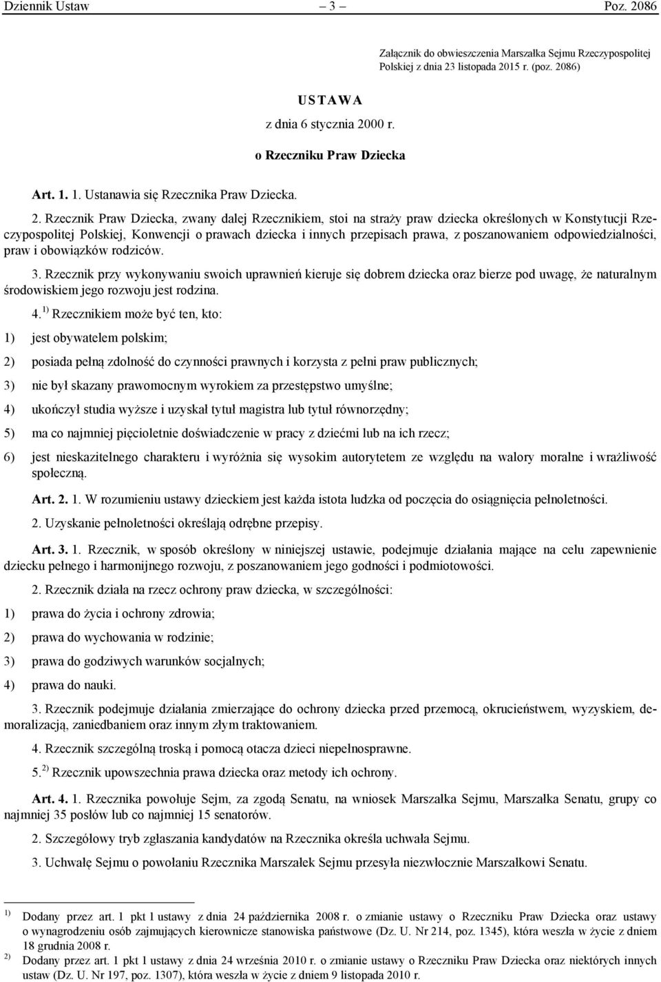 Rzecznik Praw Dziecka, zwany dalej Rzecznikiem, stoi na straży praw dziecka określonych w Konstytucji Rzeczypospolitej Polskiej, Konwencji o prawach dziecka i innych przepisach prawa, z poszanowaniem