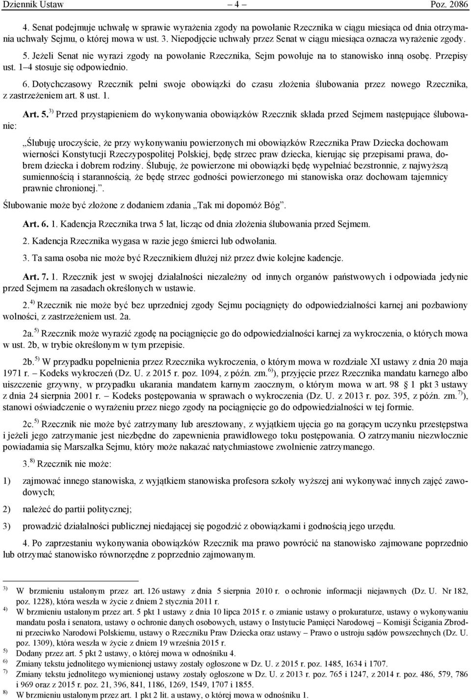 1 4 stosuje się odpowiednio. 6. Dotychczasowy Rzecznik pełni swoje obowiązki do czasu złożenia ślubowania przez nowego Rzecznika, z zastrzeżeniem art. 8 ust. 1. Art. 5.