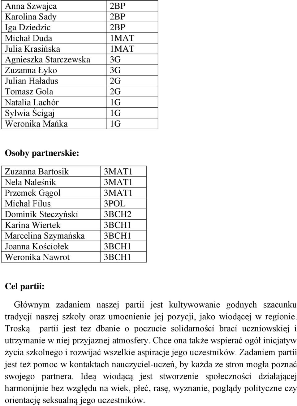 Cel partii: Głównym zadaniem naszej partii jest kultywowanie godnych szacunku tradycji naszej szkoły oraz umocnienie jej pozycji, jako wiodącej w regionie.