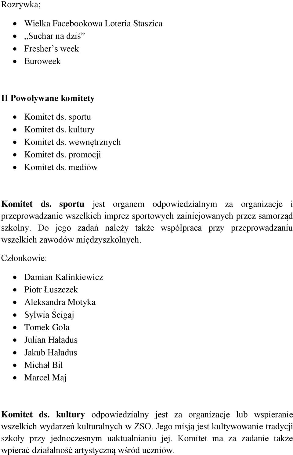 Do jego zadań należy także współpraca przy przeprowadzaniu wszelkich zawodów międzyszkolnych.