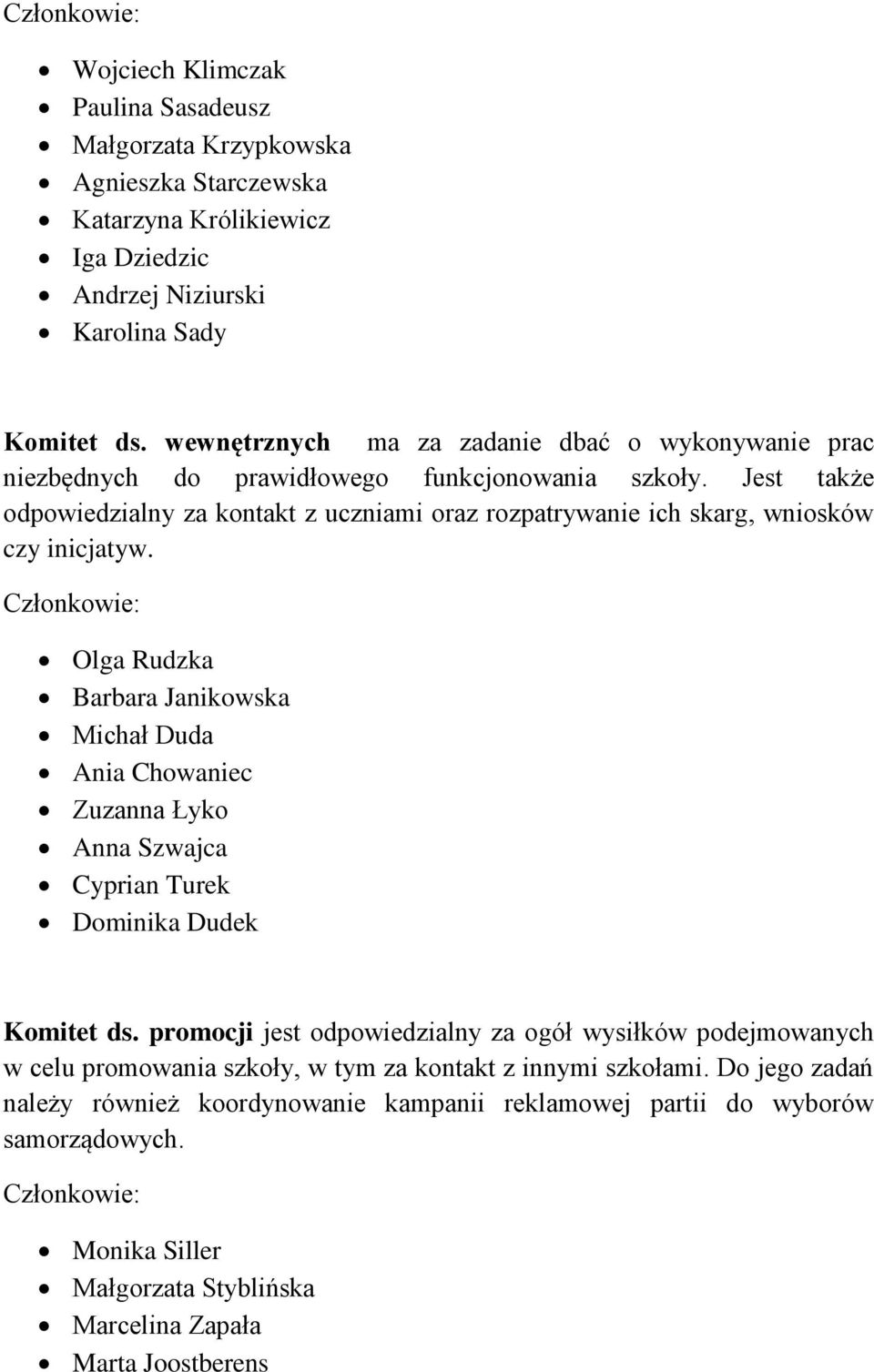 Jest także odpowiedzialny za kontakt z uczniami oraz rozpatrywanie ich skarg, wniosków czy inicjatyw.