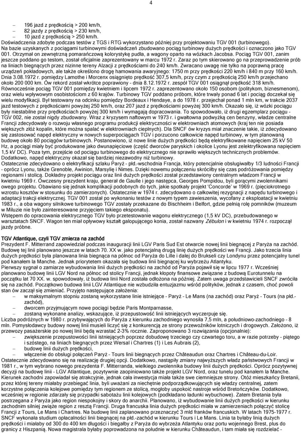 Na bazie uzyskanych z pociągami turbinowymi doświadczeń zbudowano pociąg turbinowy dużych prędkości i oznaczono jako TGV 001.
