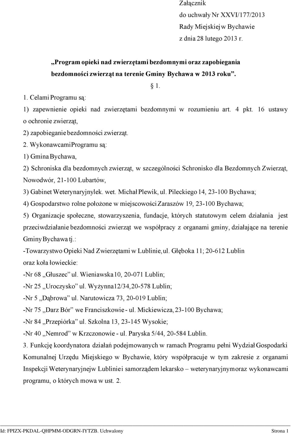 1. CelamiProgramu są: 1) zapewnienie opieki nad zwierzętami bezdomnymi w rozumieniu art. 4 pkt. 16 ustawy o ochronie zwierząt, 2)
