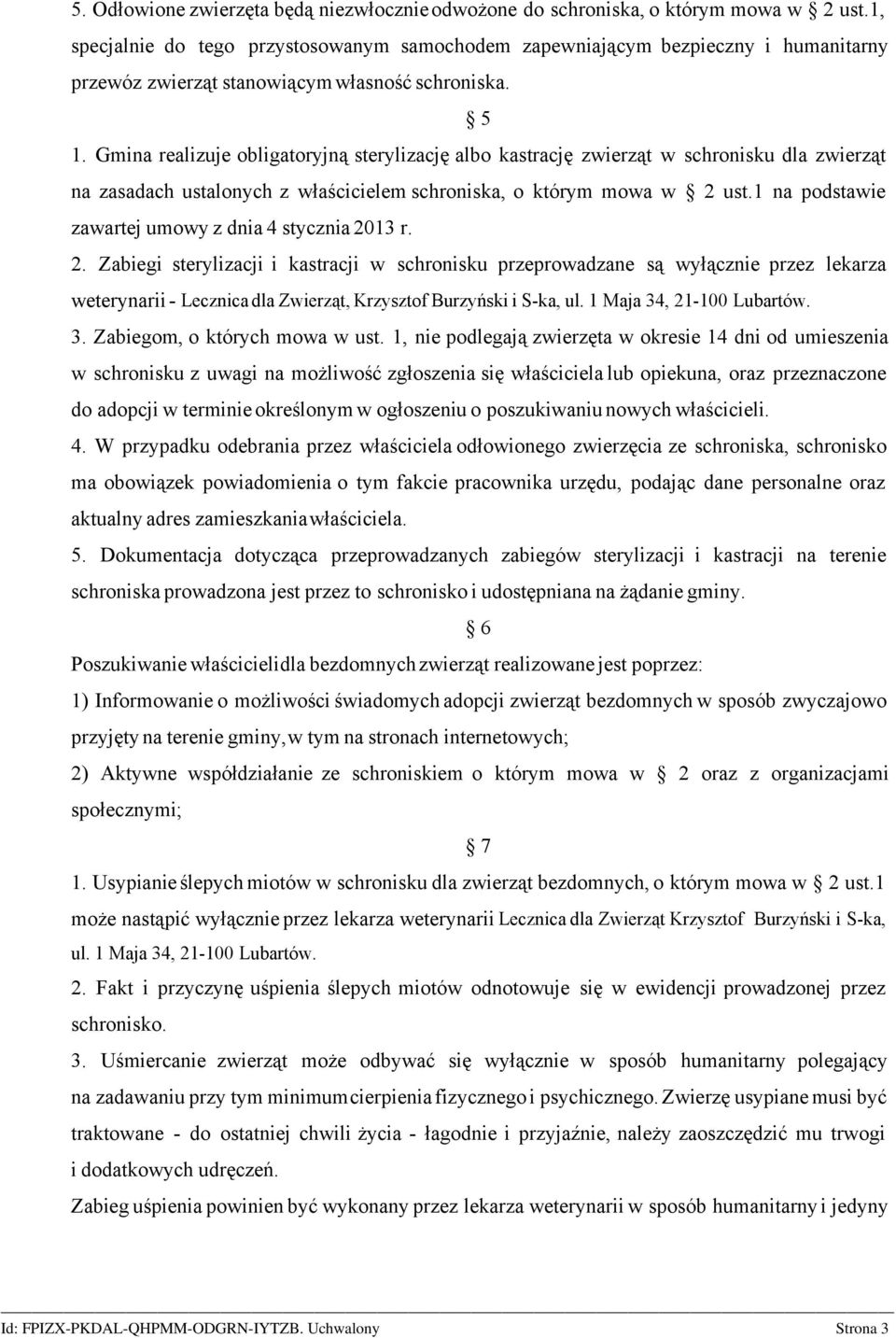 Gmina realizuje obligatoryjną sterylizację albo kastrację zwierząt w schronisku dla zwierząt na zasadach ustalonych z właścicielem schroniska, o którym mowa w 2 ust.