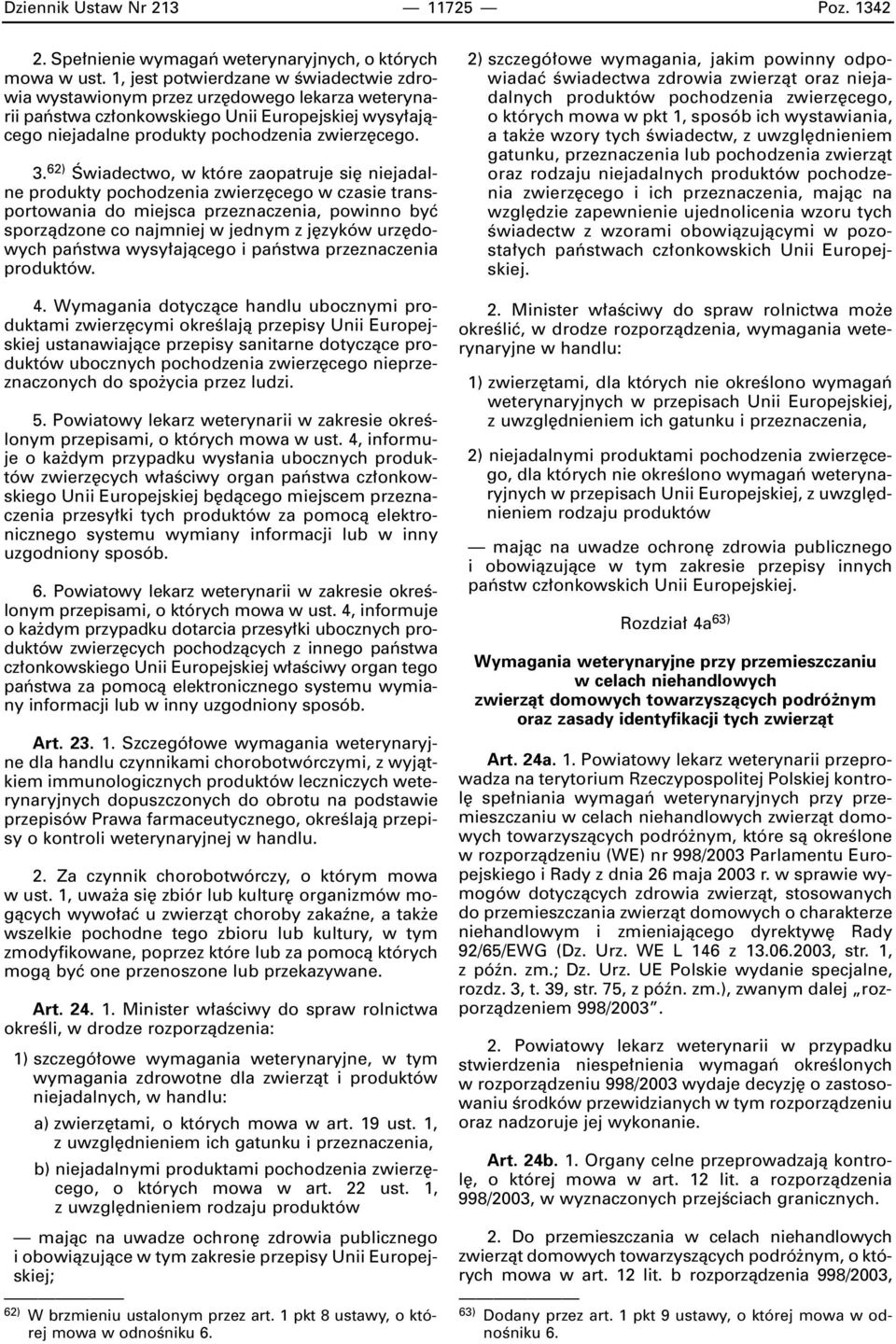 62) Âwiadectwo, w które zaopatruje si niejadalne produkty pochodzenia zwierz cego w czasie transportowania do miejsca przeznaczenia, powinno byç sporzàdzone co najmniej w jednym z j zyków urz dowych