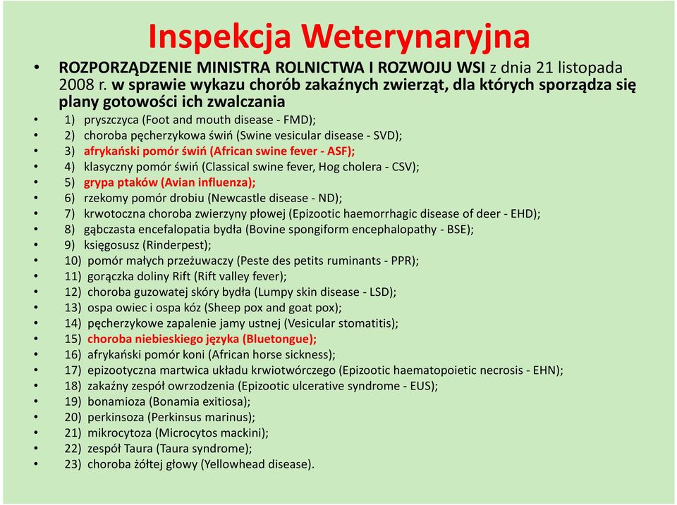 disease- SVD); 3) afrykański pomór świń (African swine fever- ASF); 4) klasyczny pomór świń (Classical swine fever, Hog cholera - CSV); 5) grypa ptaków (Avian influenza); 6) rzekomy pomór drobiu